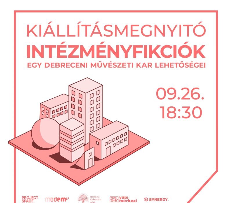 KIÁLLÍTÁSMEGNYITÓ: INTÉZMÉNYFIKCIÓK – EGY DEBRECENI MŰVÉSZETI KAR LEHETŐSÉGEI